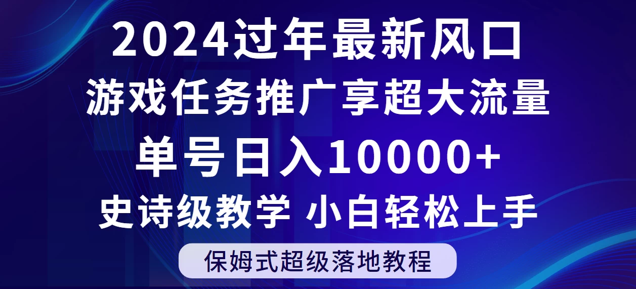 2024过年最新风口，游戏任务推广，单号日入 10000+，保姆式教程，小白轻松上手 - 小萌资源网