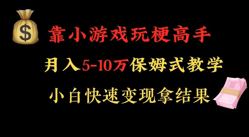 靠小游戏玩梗高手月入 5-10 暴力变现快速拿结果 - 小萌资源网