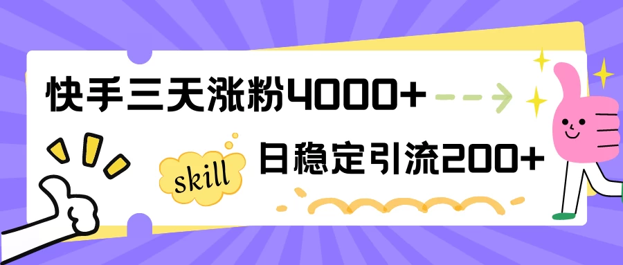 快手三天涨粉4000+，日稳定引流200+创业粉 - 小萌资源网