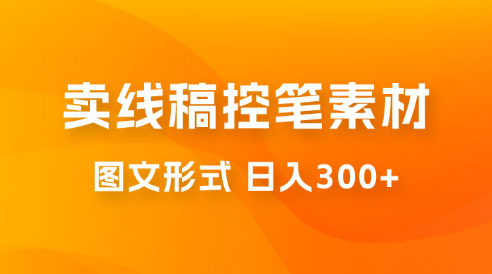 卖线稿控笔素材：一部手机傻瓜式图文形式实现日入300+ - 小萌资源网