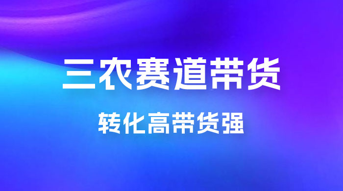 冷门赛道三农赛道带货，视频拍摄简单，转化高带货强，农村必做！ - 小萌资源网