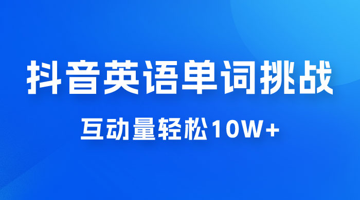 抖音英语易错单词挑战：短视频小众蓝海玩法，互动量轻松 10w+，变现更是有手就行 - 小萌资源网