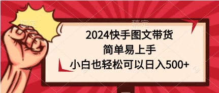 2024快手图文带货，简单易上手，小白也轻松可以日入500+ - 小萌资源网