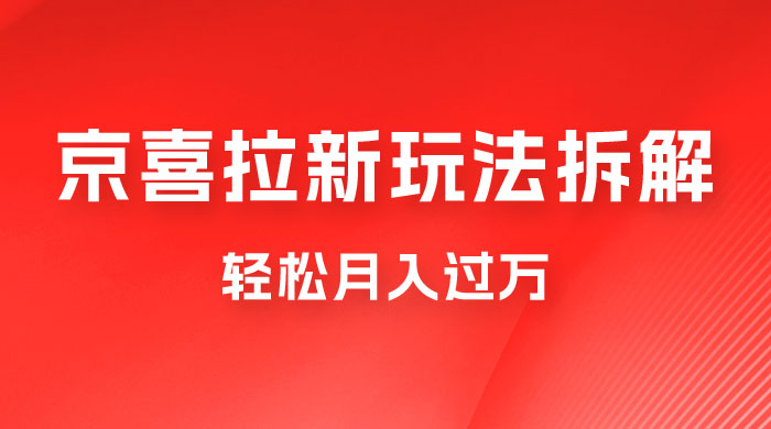 京喜拉新项目拆解：轻松月入过万，新玩法，小白也能轻易上手 - 小萌资源网