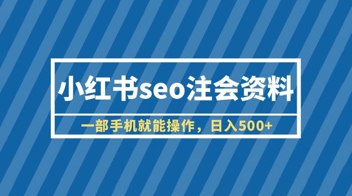 小红书 SEO 注会资料：一部手机就能操作，日入过百 - 小萌资源网