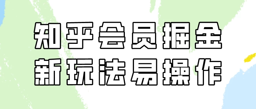 知乎会员掘金，新玩法易变现，新手也可日入300元！ - 小萌资源网
