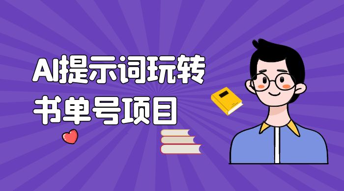 独家 AI 提示词玩转书单号项目，5 分钟轻松制作一条视频每天被动赚收益 - 小萌资源网