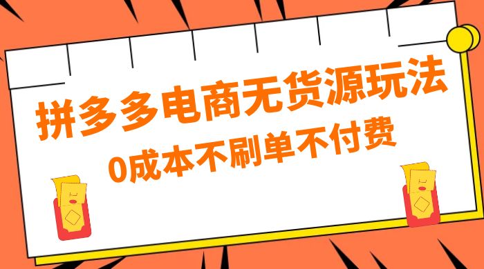 拼多多 0 成本玩法，不刷单不付费，拼多多电商无货源玩法 - 小萌资源网