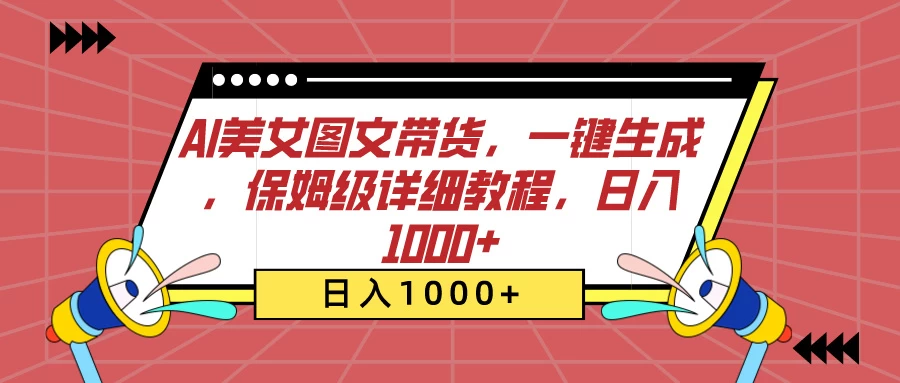AI美女图文带货，一键生成，保姆级详细教程，日入1000+ - 小萌资源网