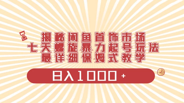 揭秘闲鱼首饰市场，七天螺旋暴力起号玩法，最详细保姆式教学，日入 1000+ - 小萌资源网
