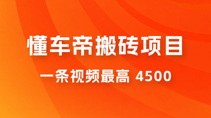 懂车帝搬砖项目：一条视频最高 4500，无脑操作，暴力变现，保姆式教学 - 小萌资源网