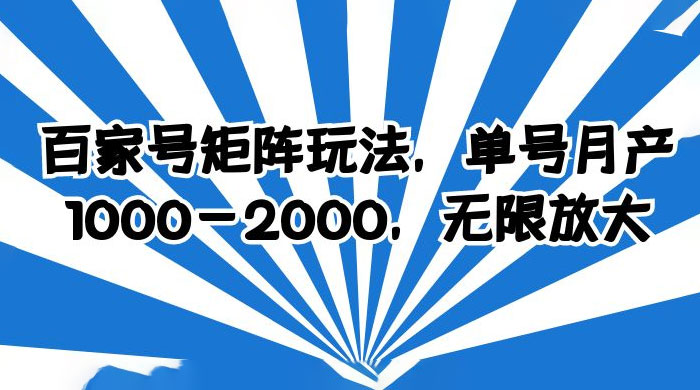 百家号矩阵玩法，单号月产四位数，无限放大 - 小萌资源网