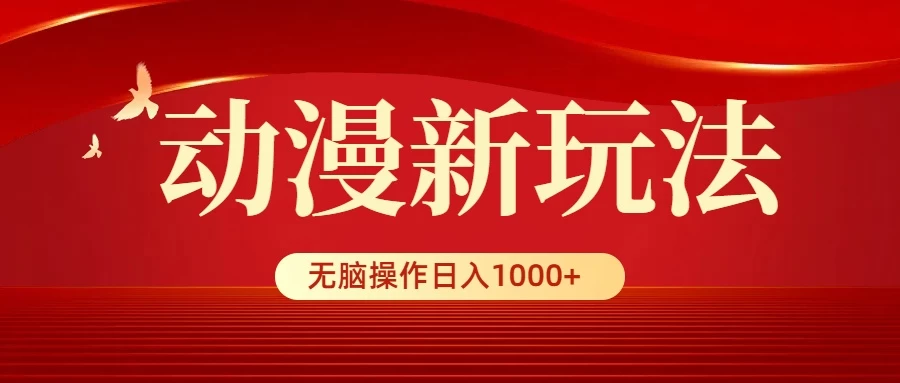 动漫新玩法，条条爆款，5分钟1条100%原创，小白无脑操作日入1000+ - 小萌资源网