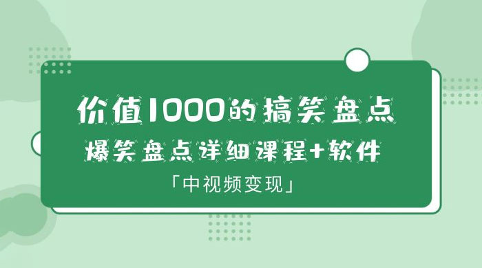 价值 1000 的搞笑盘点大 V 爆笑盘点详细课程+软件，中视频变现 - 小萌资源网