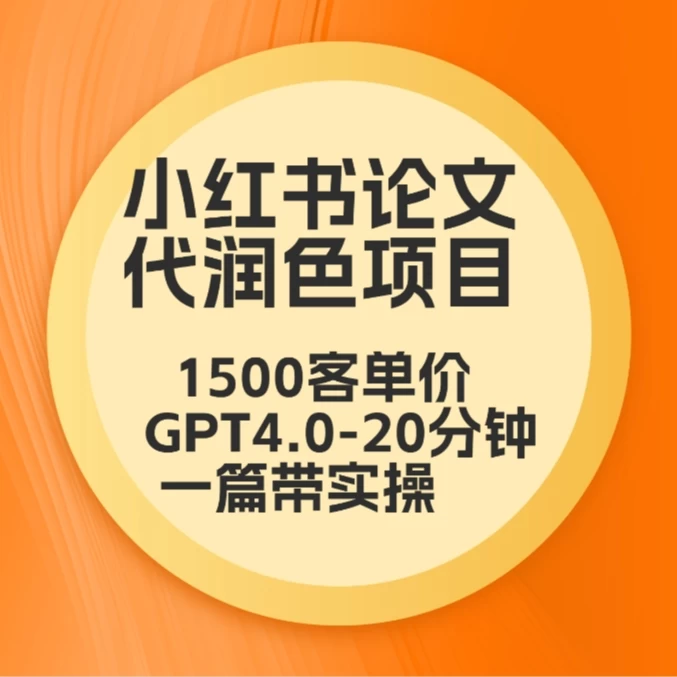 毕业季小红书论文代润色项目，本科1500，专科1200，高客单GPT4.0-20分钟一篇带实操 - 小萌资源网