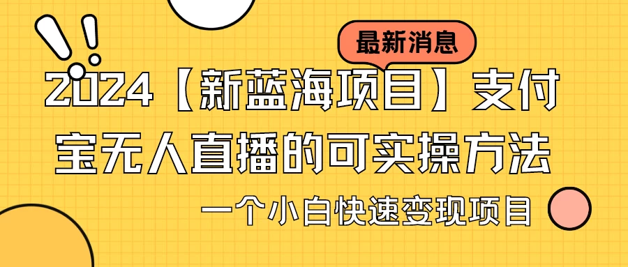 2024【新蓝海项目】支付宝无人直播的可实操方法，一个小白快速变现项目 - 小萌资源网