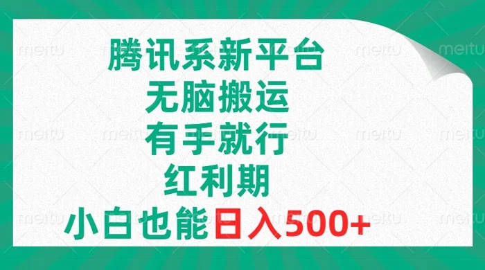腾讯系新平台，无脑搬运，有手就行，红利期，小白也能日入500+ - 小萌资源网