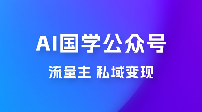 最新 AI 国学公众号玩法：流量主+私域变现，日入1000+ - 小萌资源网
