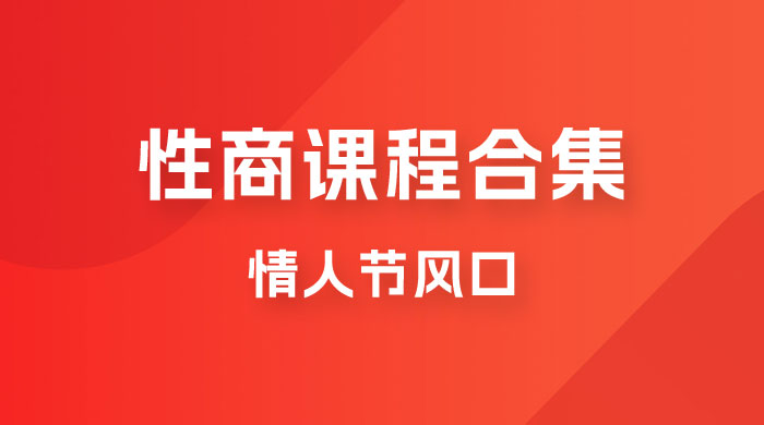 情人节风口，卖性商课程合集「海王秘籍」一单 99，一周能卖 1000 单，暴力掘金！ - 小萌资源网
