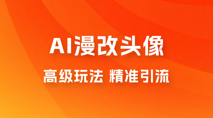 AI 漫改头像高级玩法，精准引流宝妈粉，高变现打法，单月入过万（仅揭秘） - 小萌资源网