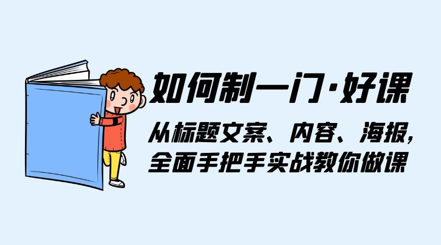 如何制一门 · 好课：从标题文案、内容、海报，全面手把手实战教你做课 - 小萌资源网