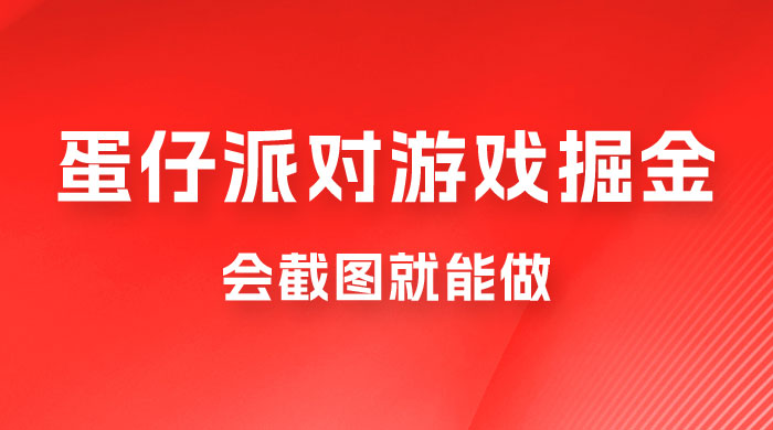 蛋仔派对游戏掘金：会截图就能做，保姆式教学，无脑操作，硬核变现 - 小萌资源网