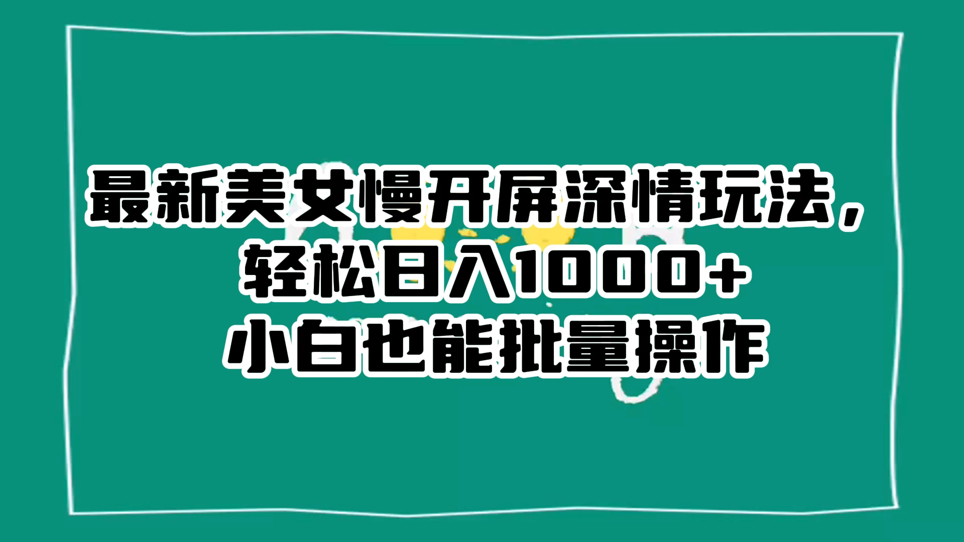 最新美女慢开屏深情玩法，轻松日入 1000+ 小白也能批量操作。 - 小萌资源网