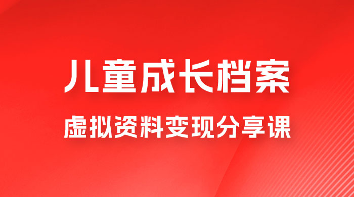 副业拆解：儿童成长档案虚拟资料变现副业，视频版一条龙实操玩法分享给你 - 小萌资源网