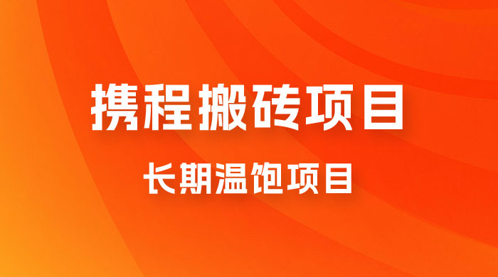 携程搬砖项目，长期温饱项目，小白批量搬砖月入过万 - 小萌资源网