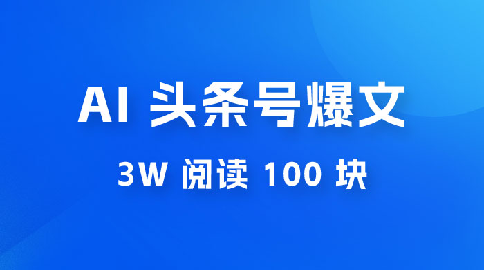 AI 自动写头条号爆文拿收益，3w 阅读 100 块，可多号发爆文 - 小萌资源网