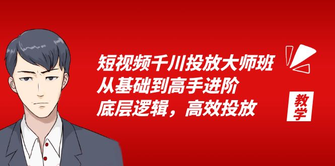 短视频千川投放大师班：从基础到高手进阶，底层逻辑，高效投放「 15 节」 - 小萌资源网