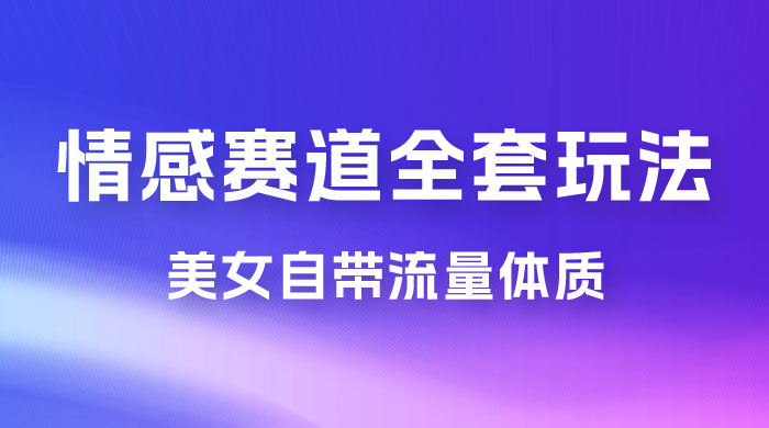 情感赛道，美女自带流量体质，免费提供素材，0 基础小白也能轻松上手，一天暴力变现 2000＋，无脑矩阵操作 - 小萌资源网