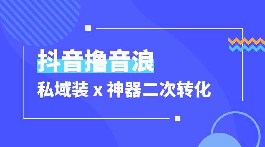 抖音撸音浪私域装 x 神器二次转化：单日变现超 500「详细操作教程」 - 小萌资源网