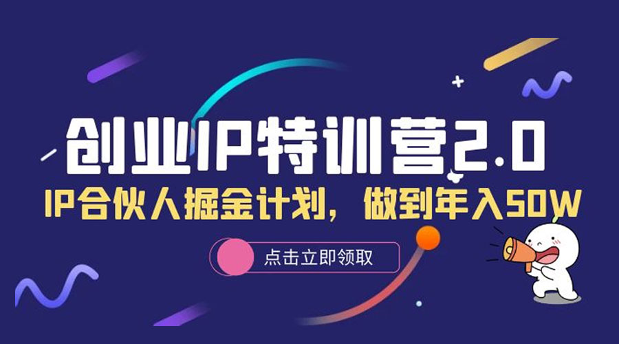 创业 IP 特训营 2.0，IP 合伙人掘金计划，做到年入 50W - 小萌资源网