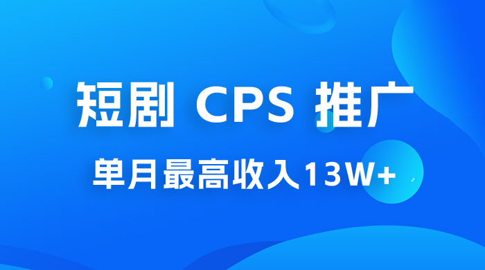 短剧 CPS 推广：单月收入13W+，适合任何人的项目，0 基础小白可操作 - 小萌资源网