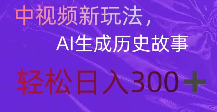 中视频新玩法，AI生成历史故事，轻松日入300＋ - 小萌资源网