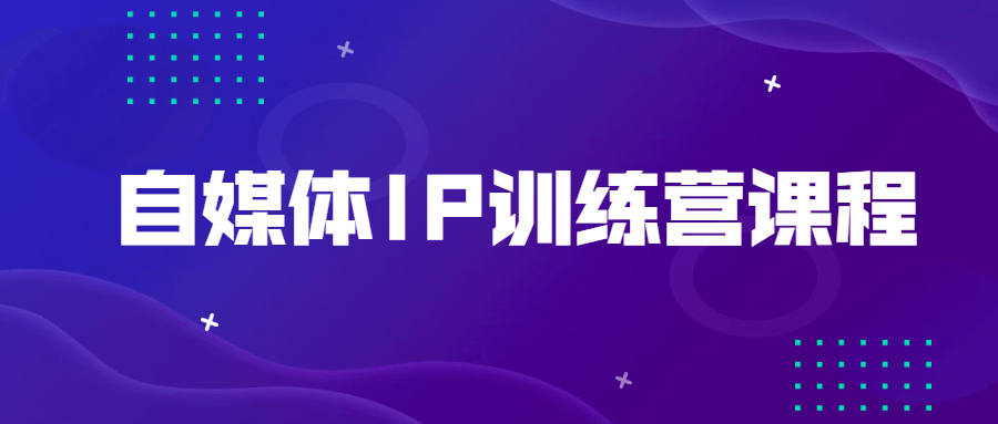 自媒体IP训练营课程 - 小萌资源网
