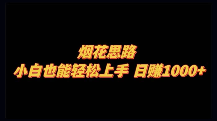 烟花思路，小白也能轻松上手，日赚 1000+ - 小萌资源网