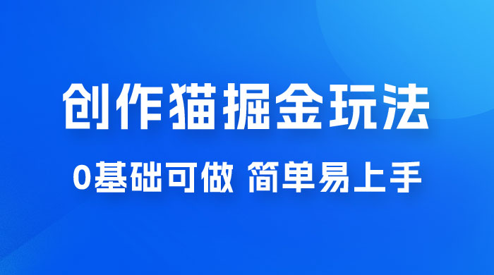 创作猫 App 掘金玩法，日入1000+，0 基础可做，简单易上手，附保姆级教程 - 小萌资源网