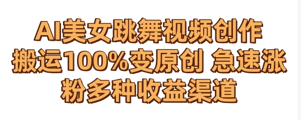 AI美女跳舞视频0成本创作 骚操作搬运100%变原创 急速涨粉，多种收益渠道 - 小萌资源网