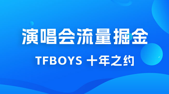 八月必做的项目：靠最近非常火的 TFBOYS 十年之约演唱会流量掘金 - 小萌资源网