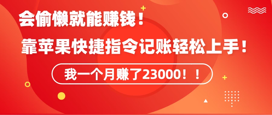 会偷懒就能赚钱！靠苹果快捷指令自动记账轻松上手，一个月变现23000！ - 小萌资源网