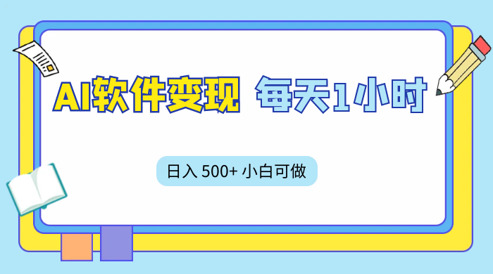 AI 软件变现，每天 1 小时，日入 500+ 小白可做，手机操作 - 小萌资源网