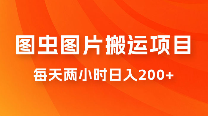 图虫图片搬运项目，简单操作，每天两小时日入200+ - 小萌资源网
