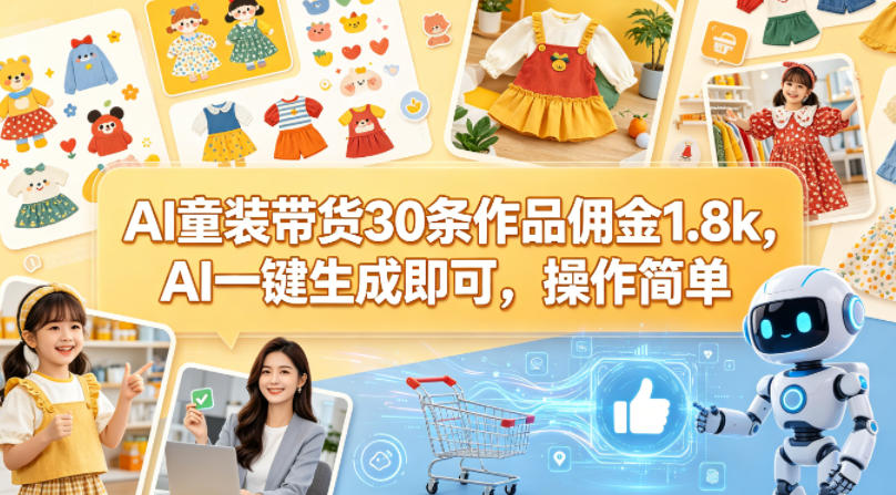 AI童装带货30条作品佣金1.8k，AI一键生成即可，操作简单 - 小萌资源网