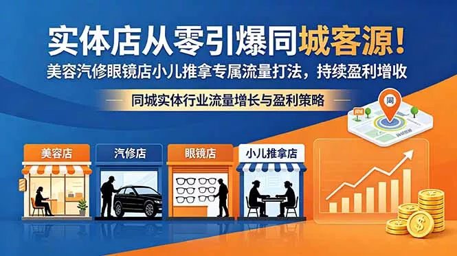 实体店从零引爆同城客源！美容汽修眼镜店小儿推拿专属流量打法，持续盈利增收 - 小萌资源网