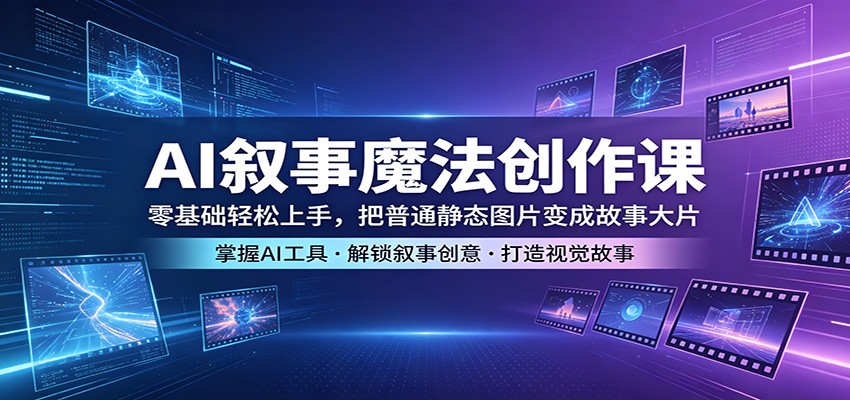 AI叙事魔法创作课：零基础轻松上手，把普通静态图片变成故事大片 - 小萌资源网