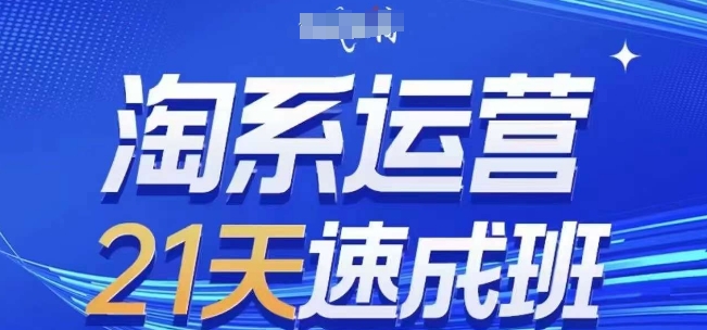淘系运营21天速成班，0基础轻松搞定淘系运营，不做假把式，快速复制落地(更新26年4月) - 小萌资源网