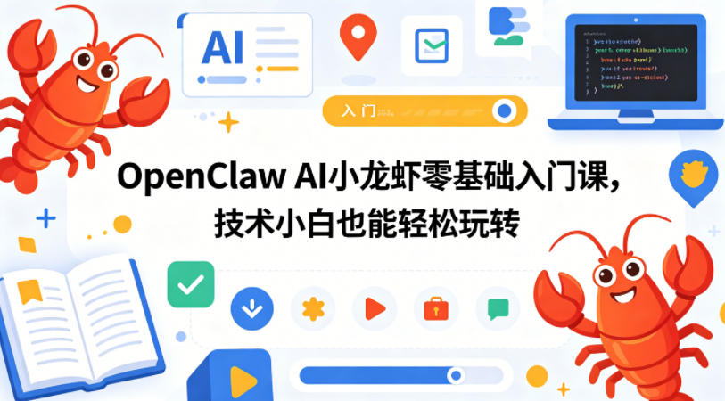 OpenClaw AI小龙虾零基础入门课，技术小白也能轻松玩转 - 小萌资源网