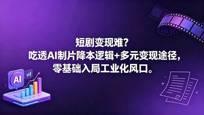 短剧变现难？吃透AI制片降本逻辑+多元变现途径，零基础入局工业化风口 - 小萌资源网